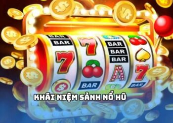 Vài nét sơ lược về sảnh Nổ Hũ