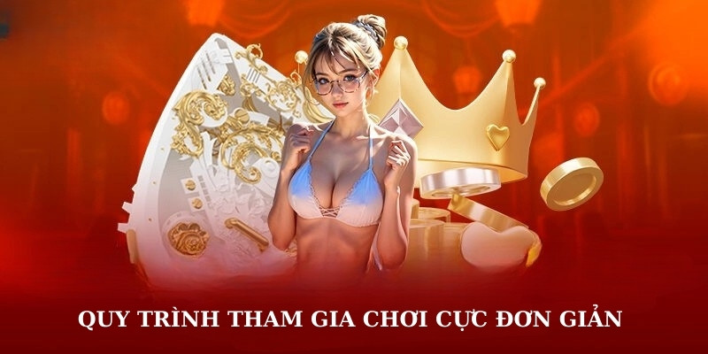 Quy trình tham gia chơi cực đơn giản