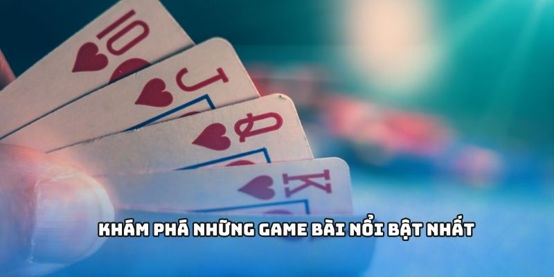 Khám phá những game bài nổi bật nhất