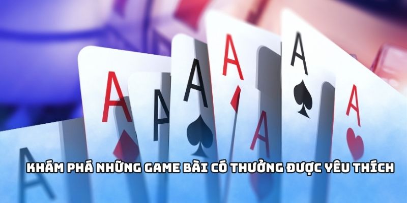 Khám phá những game bài có thưởng được yêu thích