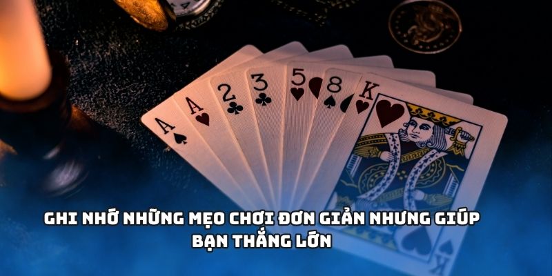 Ghi nhớ những mẹo chơi đơn giản nhưng giúp bạn thắng lớn