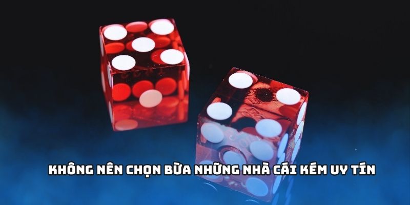 Không nên chọn bừa những nhà cái kém uy tín