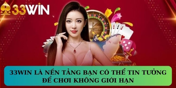 33WIN là nền tảng bạn có thể tin tưởng để chơi không giới hạn
