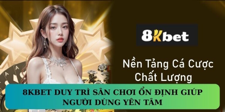 8KBET duy trì sân chơi ổn định giúp người dùng yên tâm