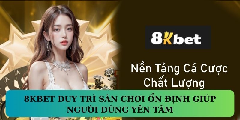8KBET duy trì sân chơi ổn định giúp người dùng yên tâm