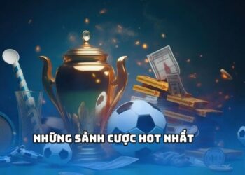 Những sảnh cược hot nhất