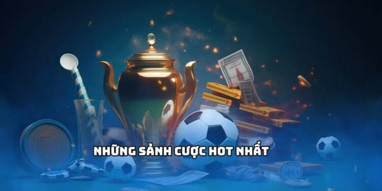 Những sảnh cược hot nhất