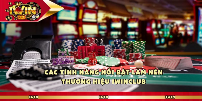 Các tính năng nổi bật làm nên thương hiệu iwinclub