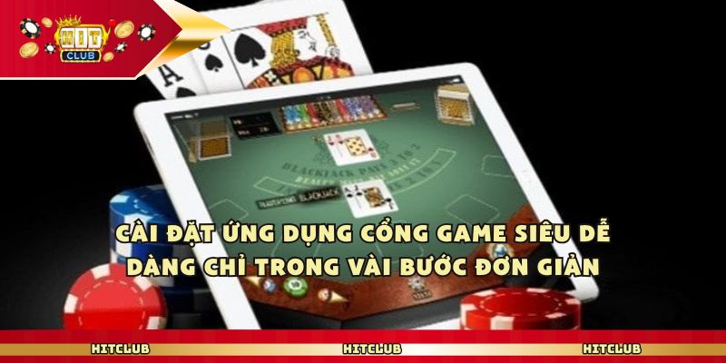 Cài đặt ứng dụng cổng game siêu dễ dàng chỉ trong vài bước đơn giản