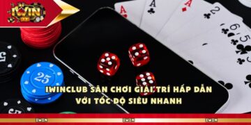 Iwinclub Sân Chơi Giải Trí Hấp Dẫn Với Tốc Độ Siêu Nhanh