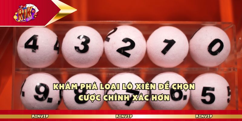 Khám phá loại lô xiên để chọn cược chính xác hơn
