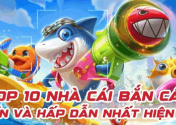 Top 10 Nhà Cái Bắn Cá Uy Tín Và Hấp Dẫn Nhất Hiện Nay