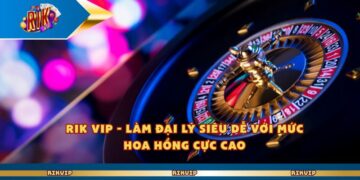 Rik Vip – Làm Đại Lý Siêu Dễ Với Mức Hoa Hồng Cực Cao