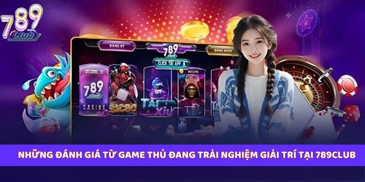 Góc nhìn tổng quan về 789club đang được quan tâm trong mảng giải trí trực tuyến