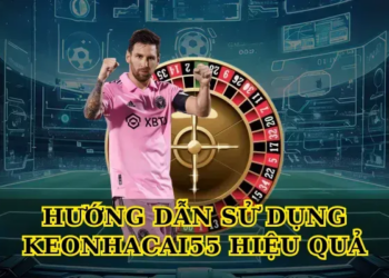Hướng Dẫn Sử Dụng Keonhacai55 Hiệu Quả