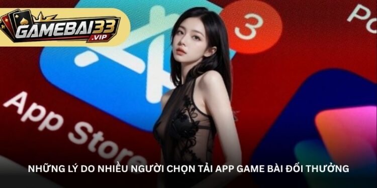 Tải app Game bài đổi thưởng – Khám phá thế giới giải trí đầy cuốn hút